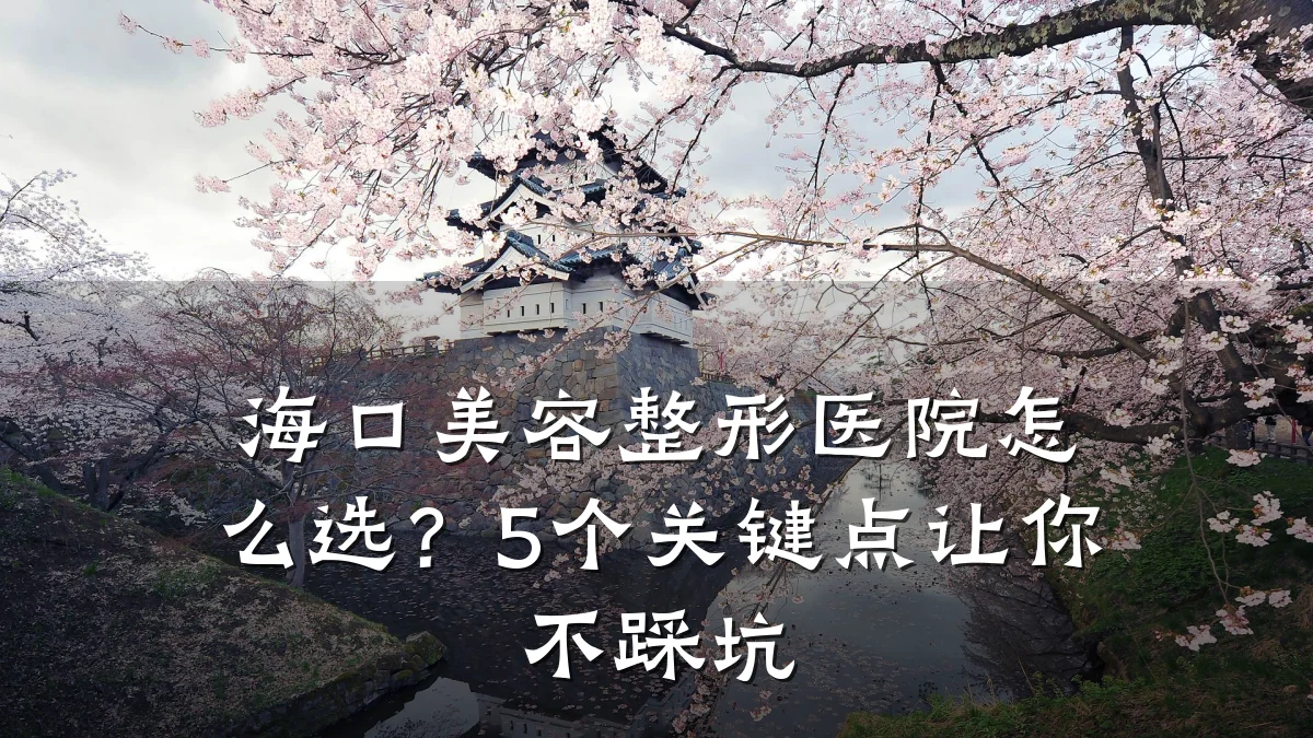 海口美容整形医院怎么选?5个关键点让你不踩坑