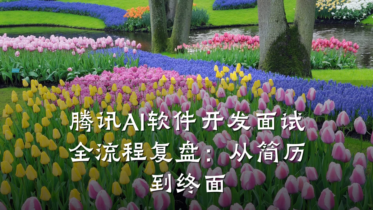 腾讯AI软件开发面试全流程复盘：从简历到终面