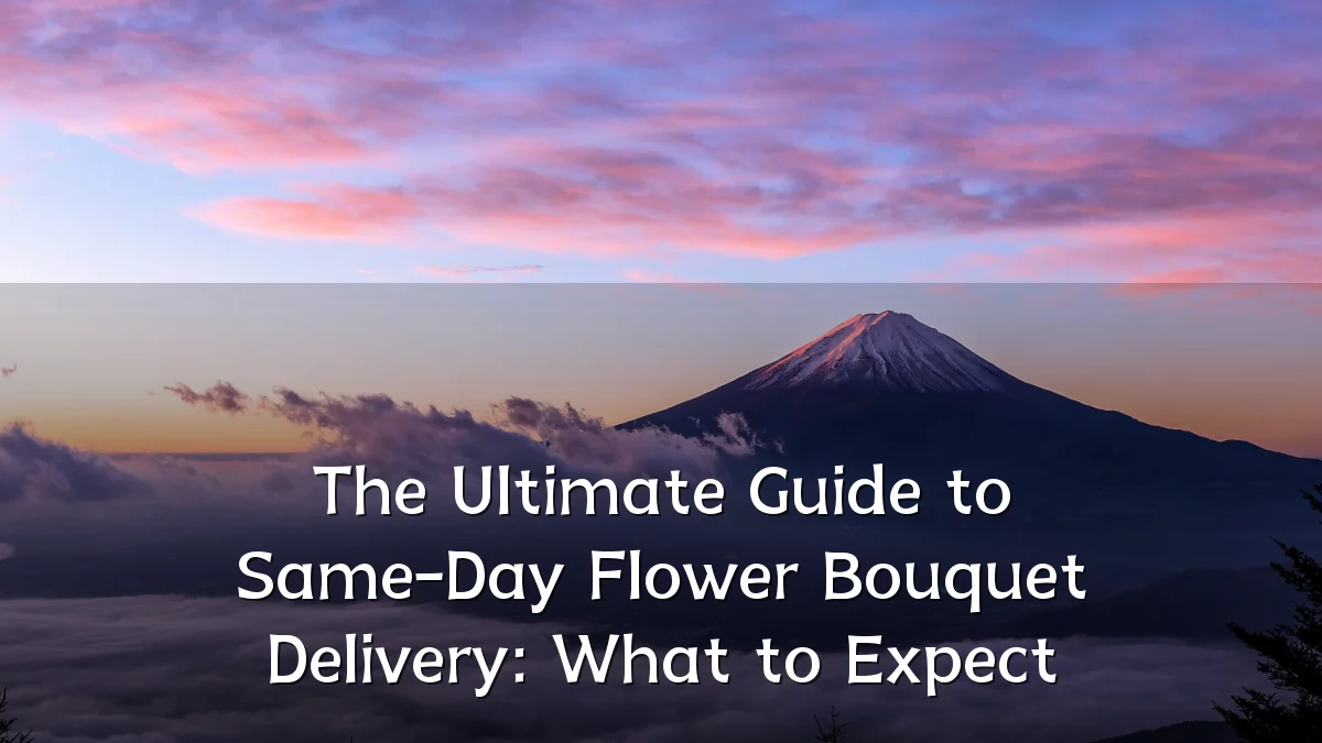 The Ultimate Guide to Same-Day Flower Bouquet Delivery: What to Expect