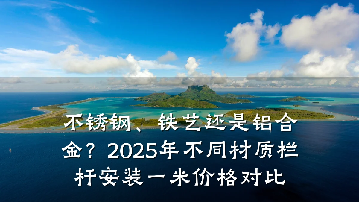 不锈钢、铁艺还是铝合金？2025年不同材质栏杆安装一米价格对比