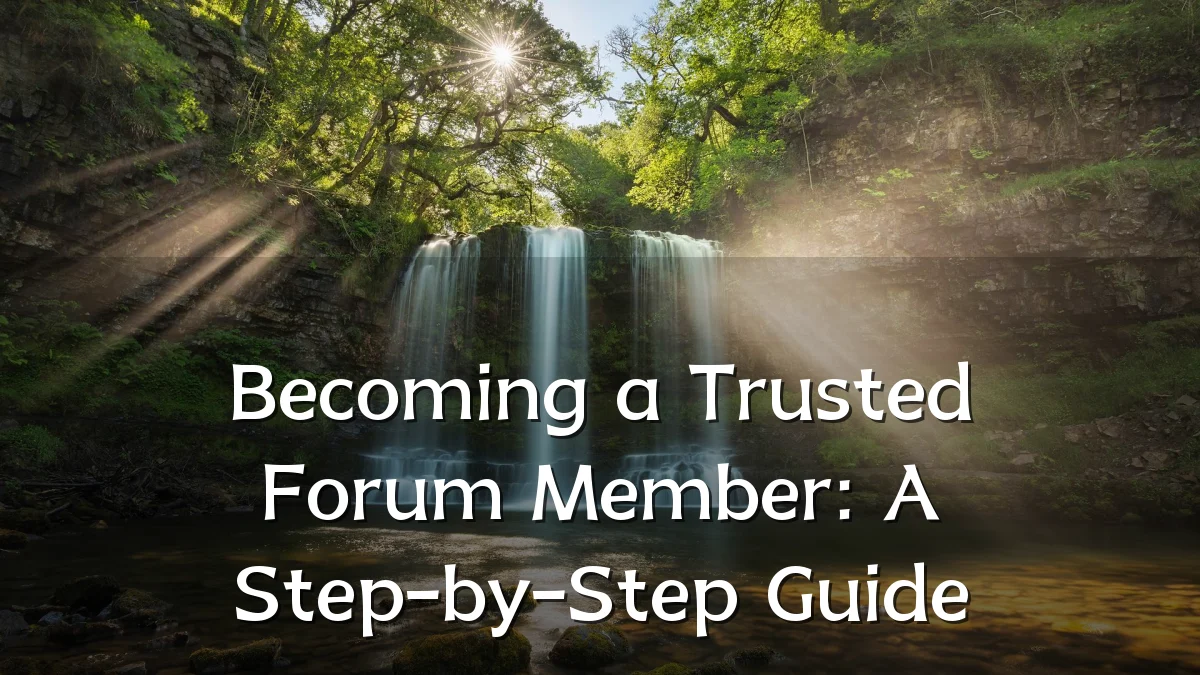 Becoming a Trusted Forum Member: A Step-by-Step Guide