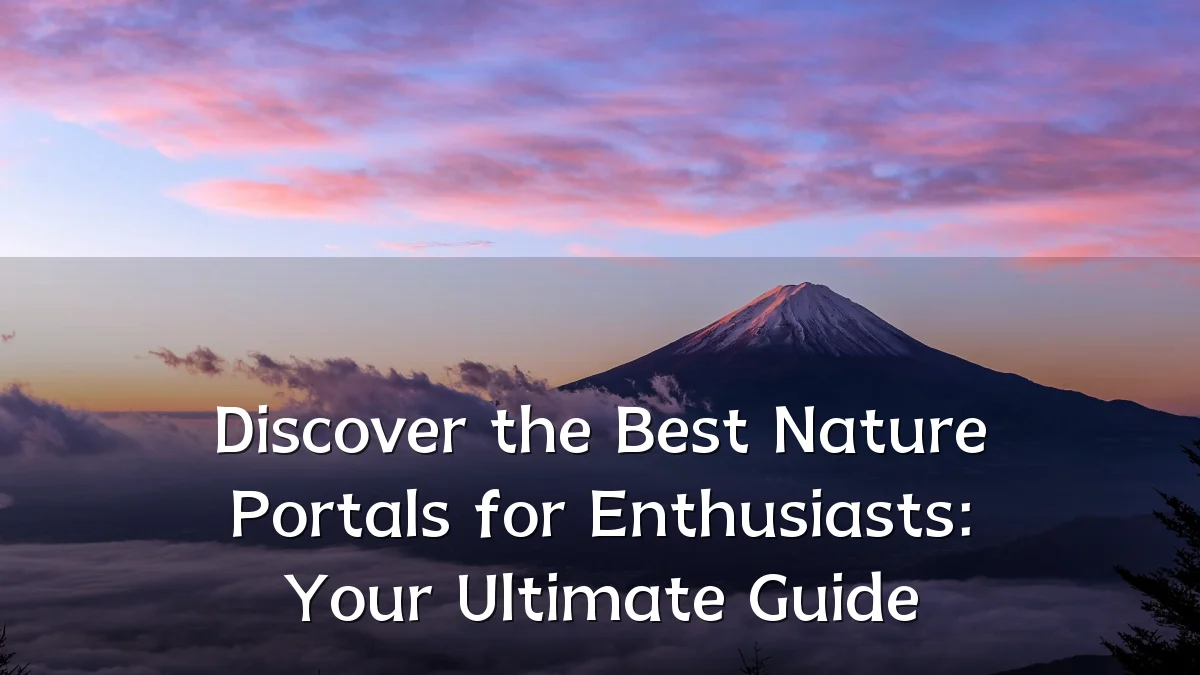 Discover the Best Nature Portals for Enthusiasts: Your Ultimate Guide