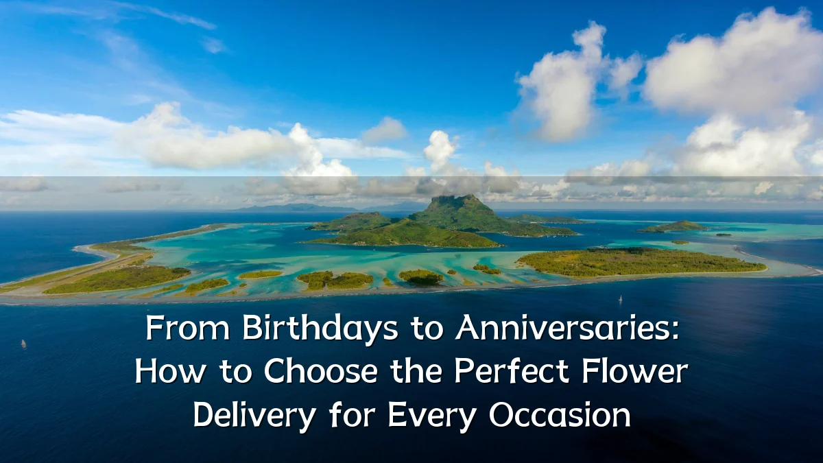 From Birthdays to Anniversaries: How to Choose the Perfect Flower Delivery for Every Occasion