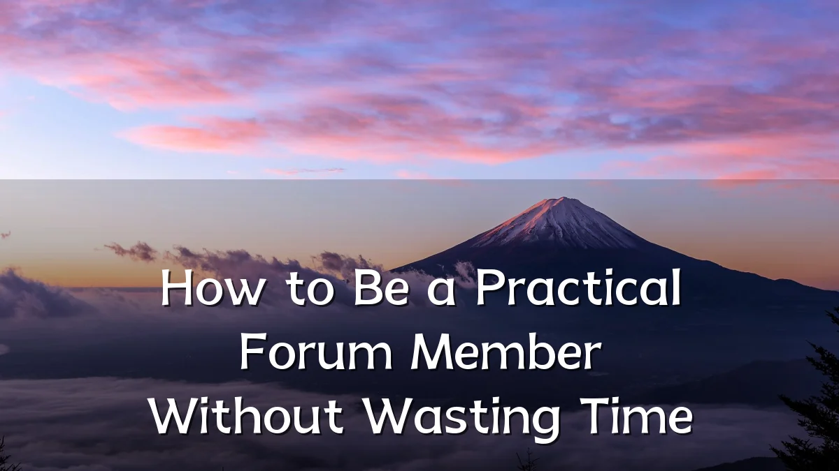 How to Be a Practical Forum Member Without Wasting Time