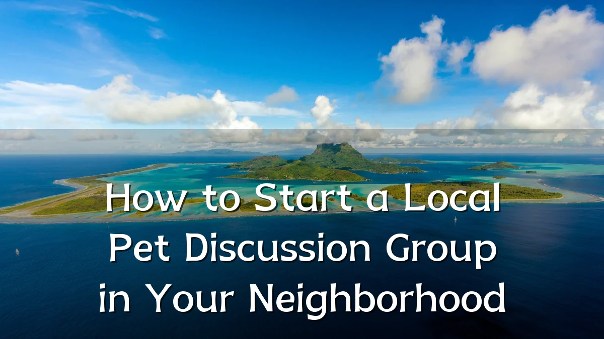 How to Start a Local Pet Discussion Group in Your Neighborhood