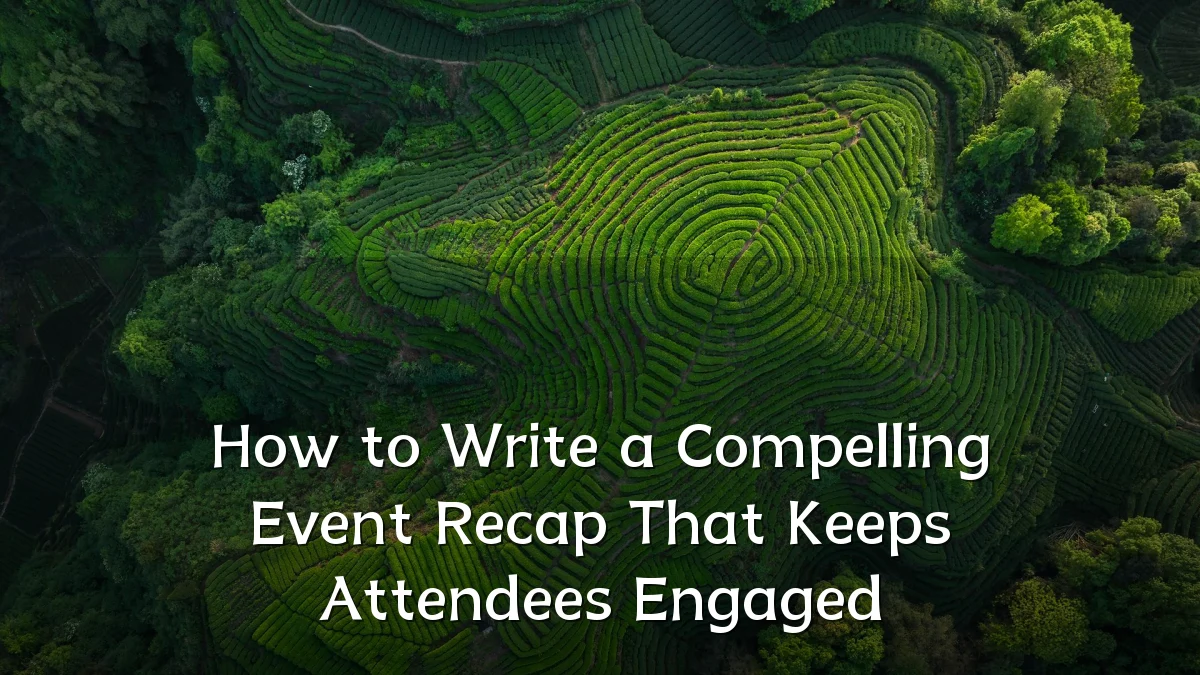 How to Write a Compelling Event Recap That Keeps Attendees Engaged