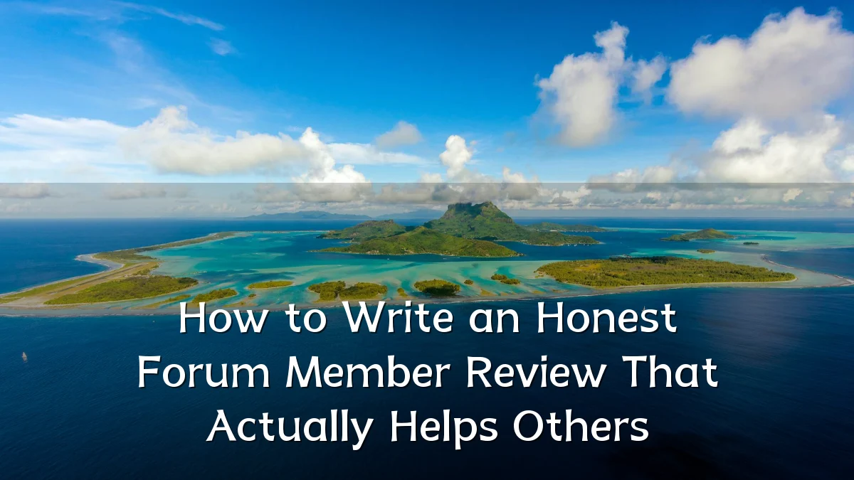 How to Write an Honest Forum Member Review That Actually Helps Others