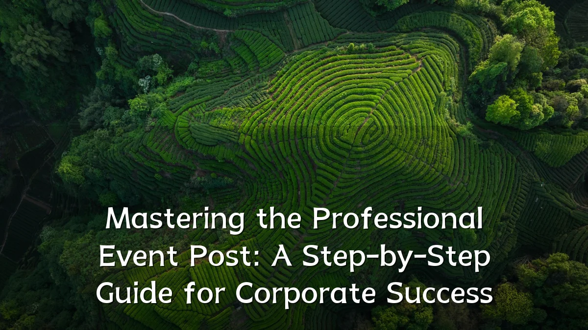 Mastering the Professional Event Post: A Step-by-Step Guide for Corporate Success