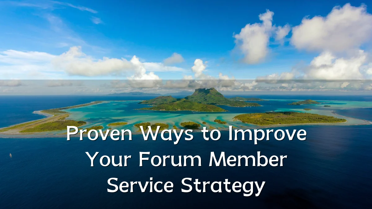 Proven Ways to Improve Your Forum Member Service Strategy