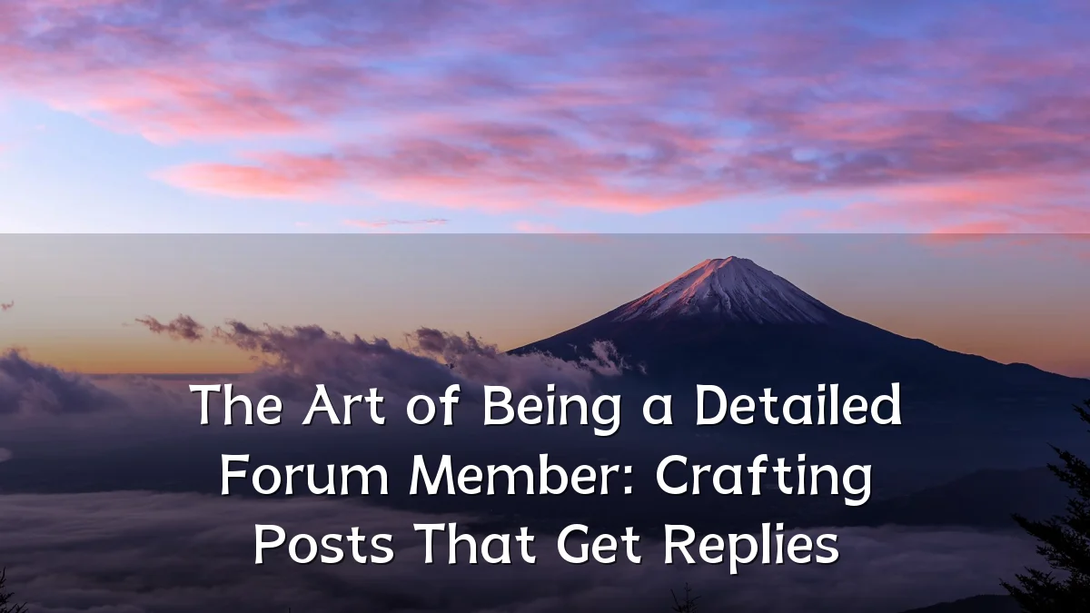 The Art of Being a Detailed Forum Member: Crafting Posts That Get Replies