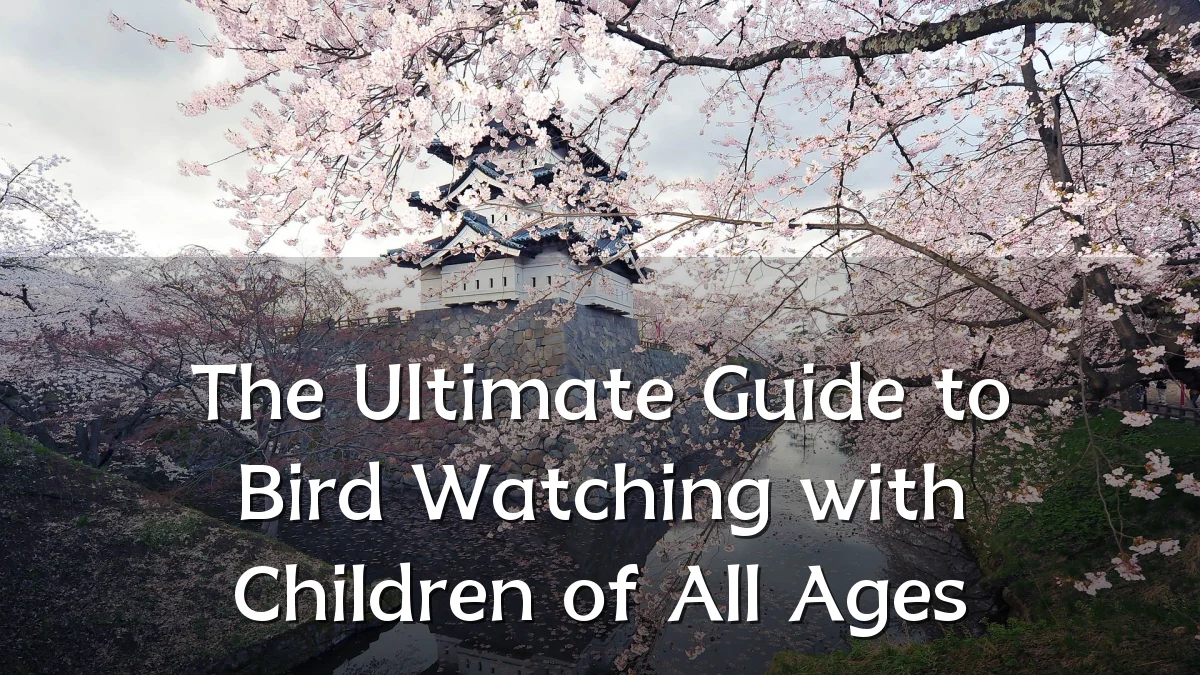 The Ultimate Guide to Bird Watching with Children of All Ages