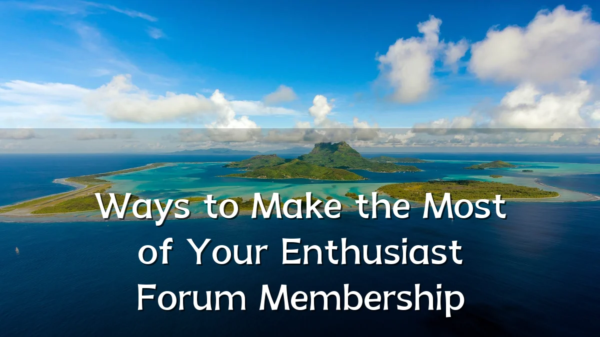 Ways to Make the Most of Your Enthusiast Forum Membership