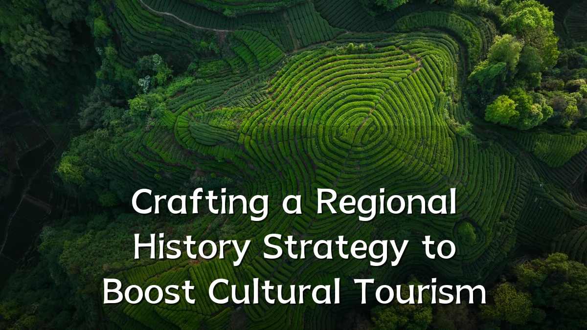 Crafting a Regional History Strategy to Boost Cultural Tourism