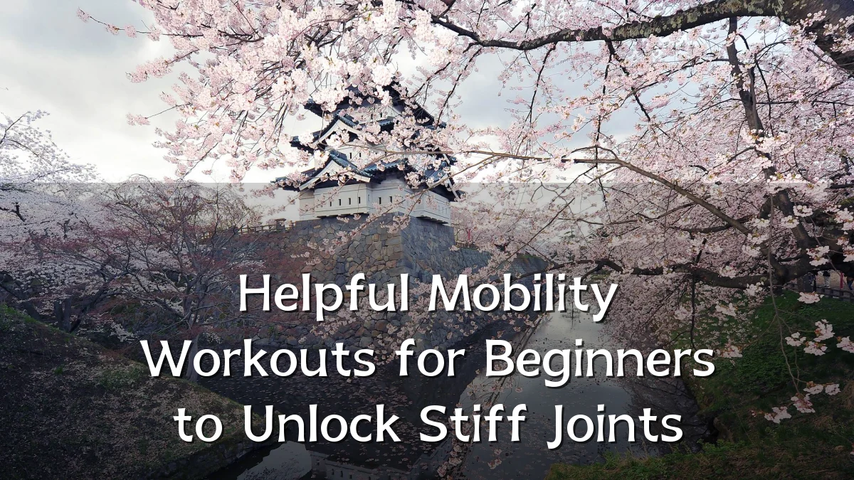 Helpful Mobility Workouts for Beginners to Unlock Stiff Joints