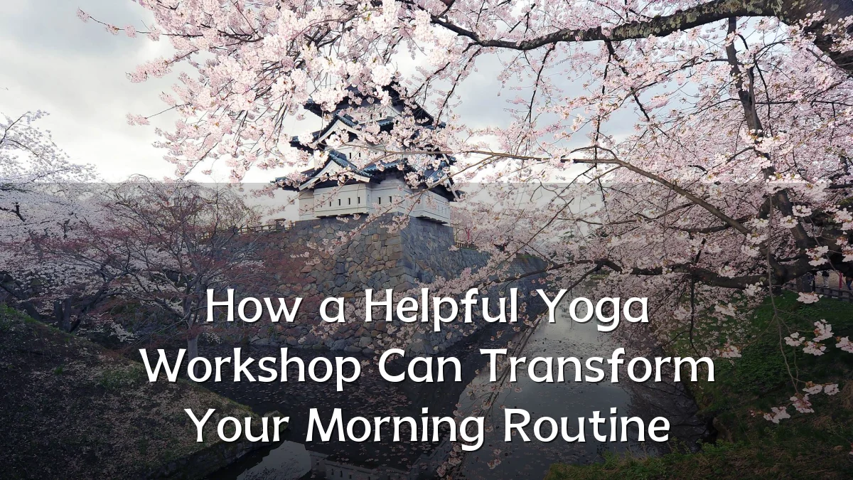 How a Helpful Yoga Workshop Can Transform Your Morning Routine