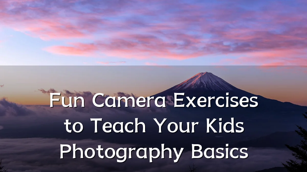 Fun Camera Exercises to Teach Your Kids Photography Basics