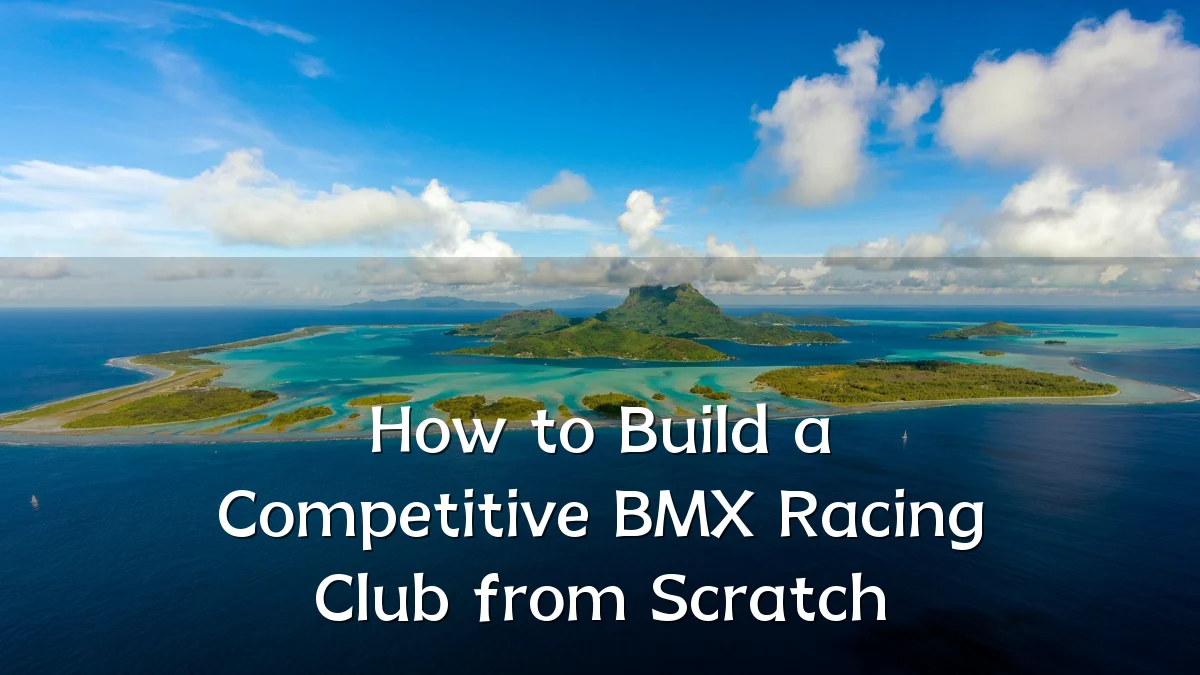 How to Build a Competitive BMX Racing Club from Scratch