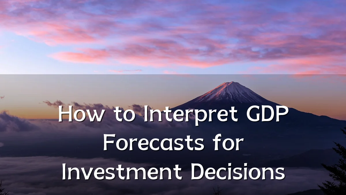 How to Interpret GDP Forecasts for Investment Decisions