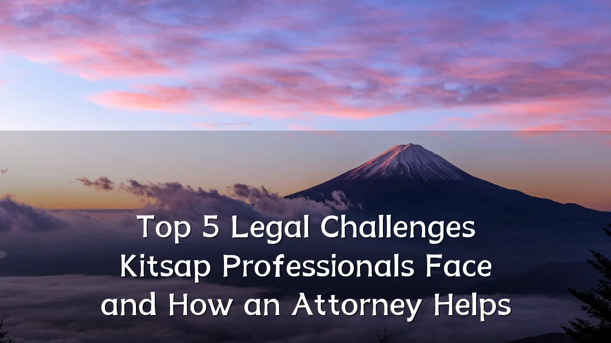 Top 5 Legal Challenges Kitsap Professionals Face and How an Attorney Helps