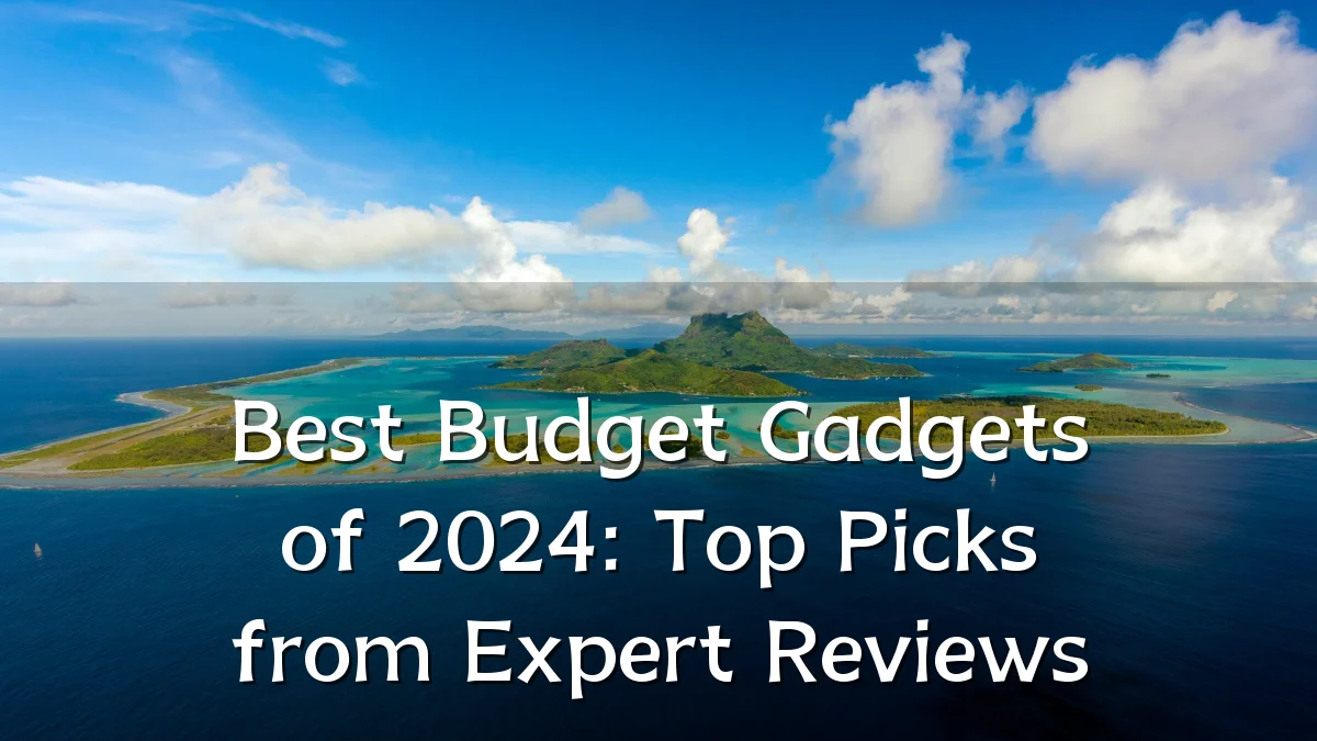 Best Budget Gadgets of 2024: Top Picks from Expert Reviews