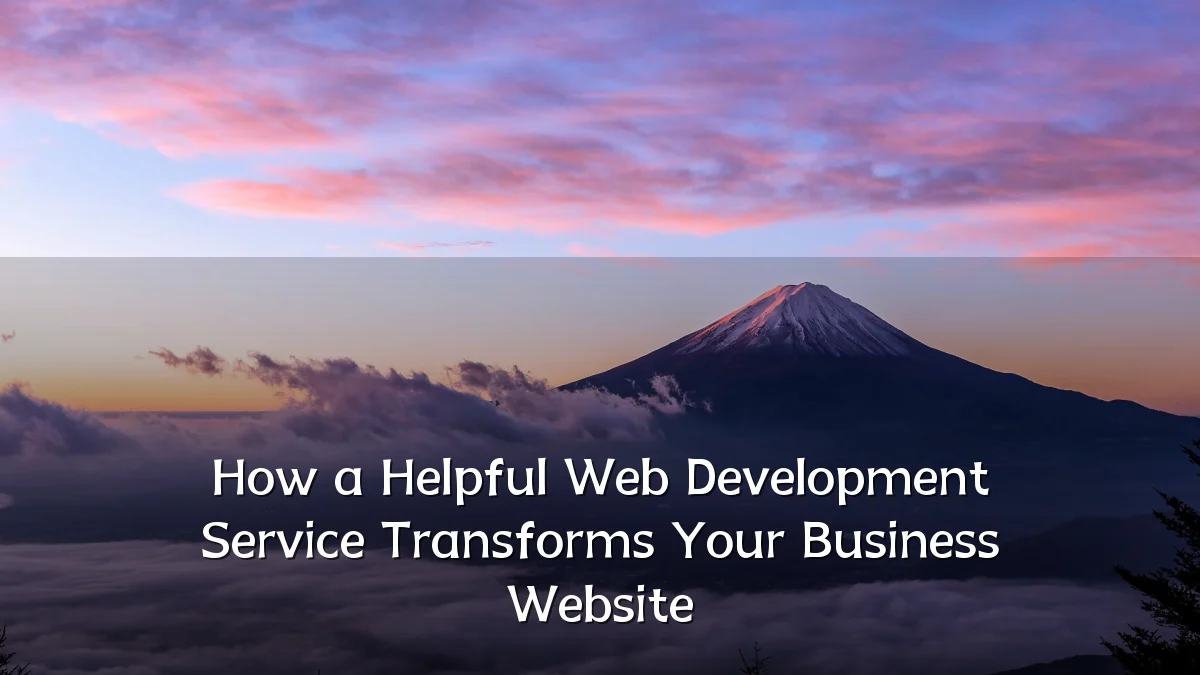 How a Helpful Web Development Service Transforms Your Business Website