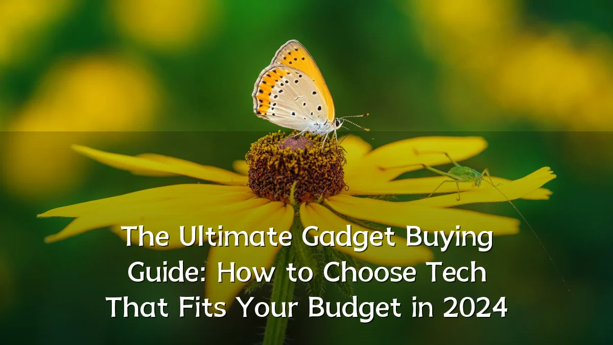 The Ultimate Gadget Buying Guide: How to Choose Tech That Fits Your Budget in 2024